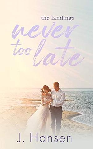 Never Too Late: A Small Town Sweet Romance (The Landings) by J. Hansen