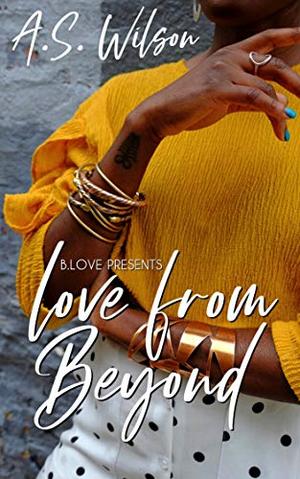 Love From Beyond: A Novella by A.S. Wilson
