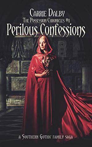 Perilous Confessions: A Southern Gothic Family Saga by Carrie Dalby