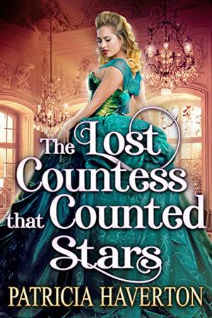 The Lost Countess that Counted Stars: A Historical Regency Romance Novel by Patricia Haverton