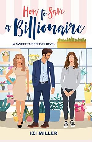 How to Save a Billionaire: A Sweet Suspense Novel by Izi Miller