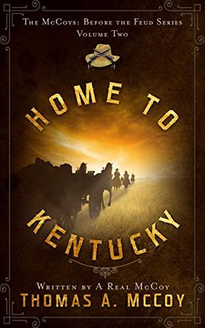 Home To Kentucky - The McCoys Before The Feud: A Western Novel by Thomas Allan McCoy