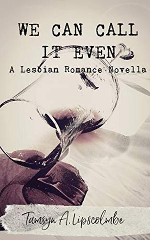We Can Call It Even: A Lesbian Romance Novella by Tamsyn A. Lipscolmbe
