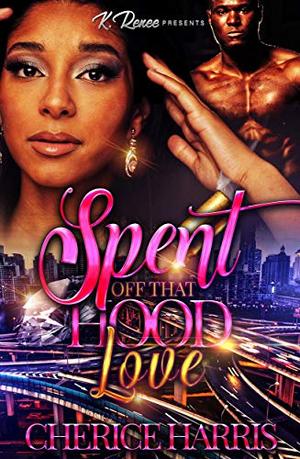 Spent Off That Hood Love by Cherice Harris