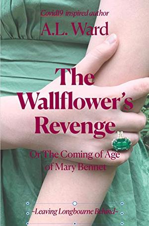 The Wallflower’s Revenge: Or The Coming of Age of Mary Bennet by A.L. Ward