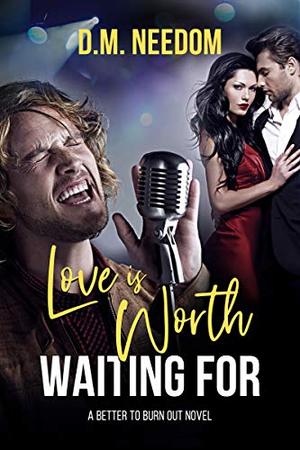 Love Is Worth Waiting For (Better To Burn Out Series) by D.M. Needom