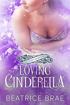 Loving Cinderella: My Curvy Valentine by Beatrice Brae