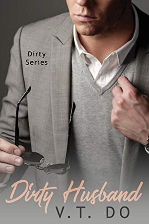 Dirty Husband: A Fake Marriage Romance by V.T. Do