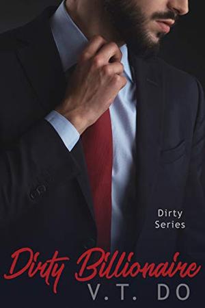 Dirty Billionaire: A Billionaire's Obsession Romance by V.T. Do
