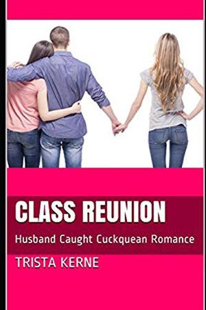 Class Reunion: Husband Caught Cuckquean Romance by Trista Kerne