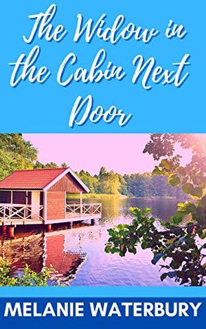 The Widow in the Cabin Next Door: A sweet contemporary romance short by Melanie Waterbury