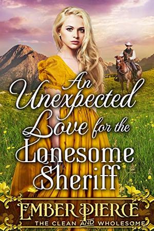 Unexpected Love For The Lonesome Sheriff: A Clean Western Historical Romance Novel by Ember Pierce