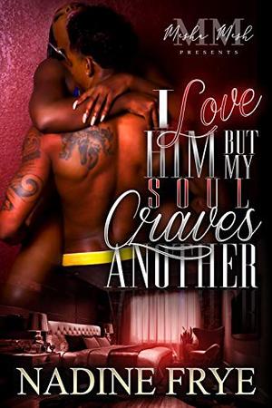 I Love Him, But My Soul Craves Another by Nadine Frye