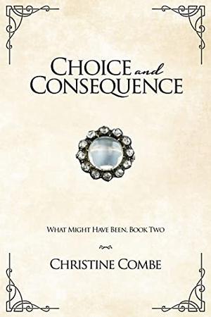 Choice and Consequence: A Pride and Prejudice Variation by Christine Combe