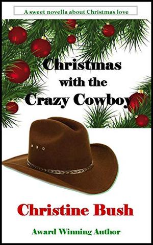 Christmas with the Crazy Cowboy by Christine Bush