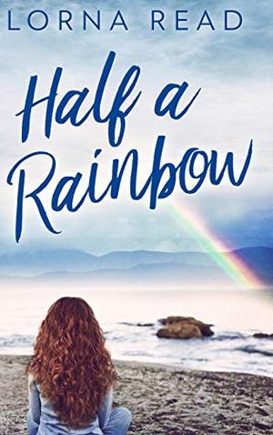 Half A Rainbow: Large Print Hardcover Edition by Lorna Read
