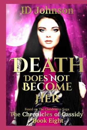 Death Does Not Become Her (The Chronicles of Cassidy) by I.D. Johnson, Lauren Yearsley Morgan
