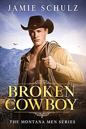 Broken Cowboy: The Montana Men Series Book 1 by Jamie Schulz