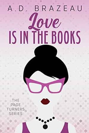 Love is in the Books by A.D. Brazeau