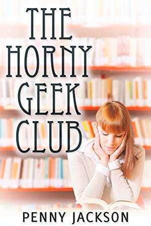 The Horny Geek Club by Penny Jackson