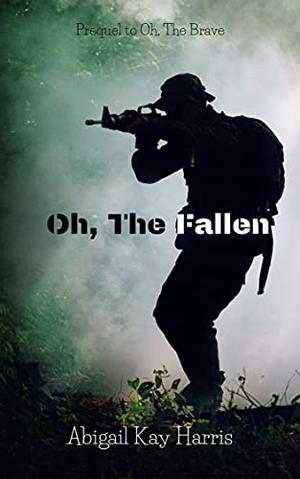 Oh, The Fallen by Abigail Kay Harris