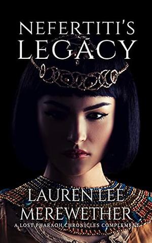 Nefertiti's Legacy: A Lost Pharaoh Chronicles Complement (The Lost Pharaoh Chronicles Complement Collection) by Lauren Lee Merewether