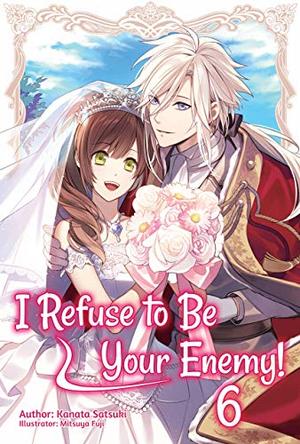 I Refuse to Be Your Enemy! Volume 6 by Kanata Satsuki, Mitsuya Fuji, Tara Quinn