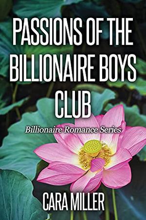 Passions of the Billionaire Boys Club by Cara Miller