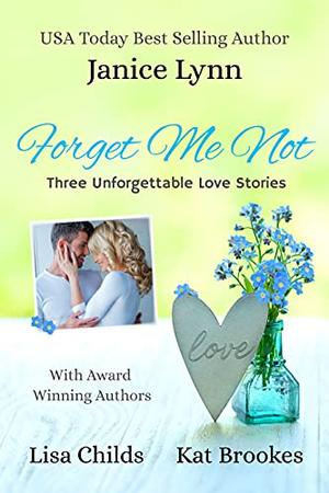 Forget Me Not: A Sweet Romance Anthology by Lisa Childs, Jancie Lynn, Kat Brookes
