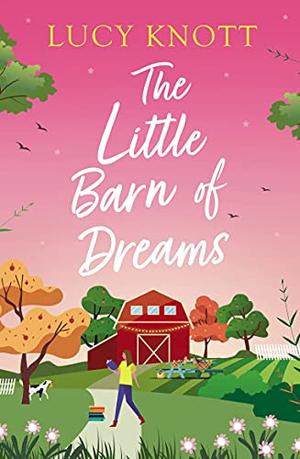 The Little Barn of Dreams: a heart-warming, feel-good romance by Lucy Knott