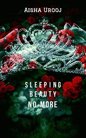 Sleeping Beauty No More by Aisha Urooj