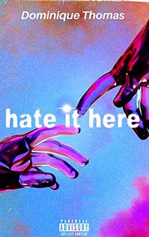 Hate it Here by Dominique Thomas