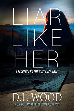 Liar Like Her: A Secrets and Lies Suspense Novel by D.L. Wood