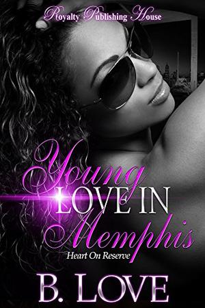 Young Love in Memphis: Heart on Reserve by B. Love