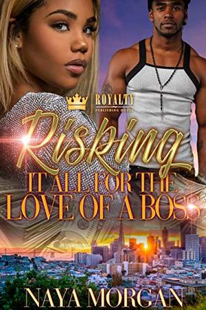 Risking It All For The Love Of A Boss by Naya Morgan