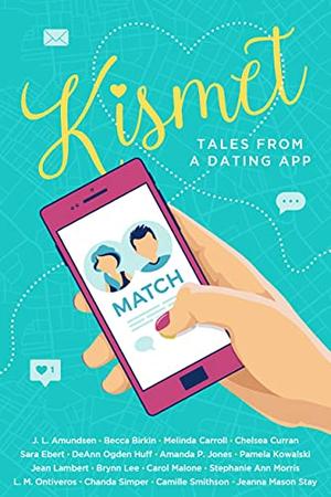 Kismet: Tales From A Dating App: A Sweet Romance Anthology by ANWA Authors, J. L. Amundsen Amundsen, Becca Birkin, Melinda Carroll, Chelsea Curran, Sara Ebert, Pamela Kowalski, Deann Ogden Huff, Amanda P. Jones, Jean Lambert
