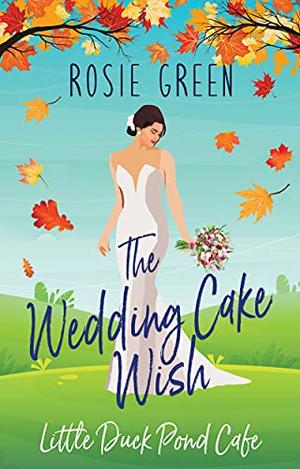 The Wedding Cake Wish : by Rosie Green