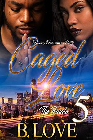 Caged Love 5: The Finale by B. Love