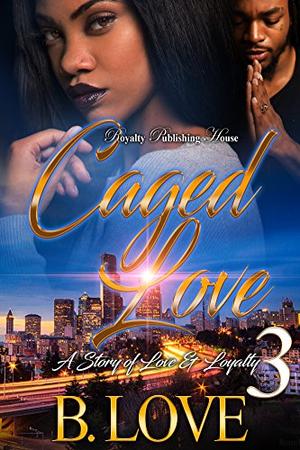 Caged Love 3: A Story of Love and Loyalty by B. Love