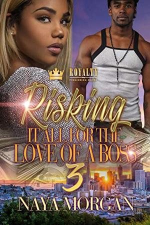 Risking It All For The Love Of A Boss 3 by Naya Morgan