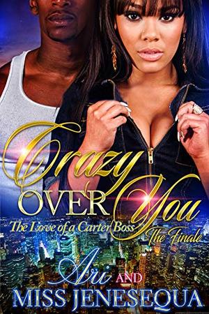 Crazy Over You 2: The Love of a Carter Boss by Miss Jenesequa, ARI