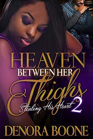 Heaven Between Her Thighs 2: Stealing His Heart by Denora Boone