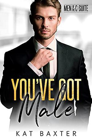 You've Got Male (Men of the C-Suite) by Kat Baxter