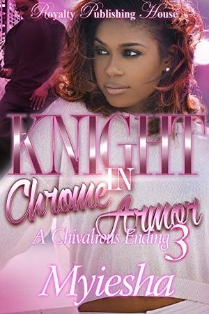 Knight In Chrome Armor 3: A Chivalrous Ending by Myiesha
