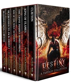 Destiny: A Fantasy Collection by Rachelle Mills, Kathryn Ann Kingsley, Apryl Baker, Rebecca Anne Stewart, Alex Gedgaudas, Nadia Diament