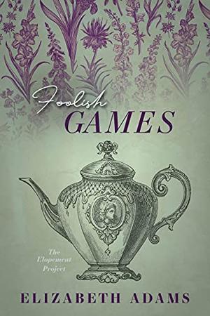 Foolish Games (The Elopement Project) by Elizabeth Adams