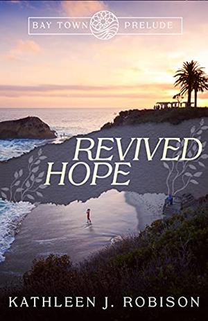 Revived Hope (Bay Town) by Kathleen J. Robison