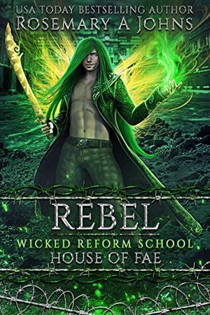 Rebel: House of Fae (Wicked Reform School) by Rosemary A. Johns