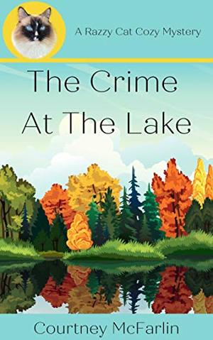 The Crime at the Lake: A Razzy Cat Cozy Mystery Series #3 by Courtney McFarlin