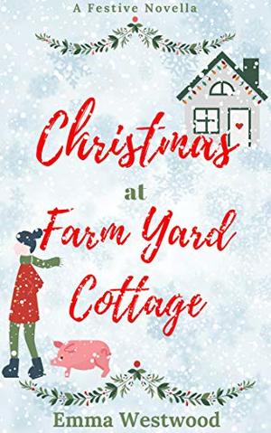 Christmas at Farm Yard Cottage: A Sweet Festive Feel Good Romance Novella by Emma Westwood